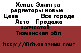 Хенде Элантра3 радиаторы новые › Цена ­ 3 500 - Все города Авто » Продажа запчастей   . Тюменская обл.